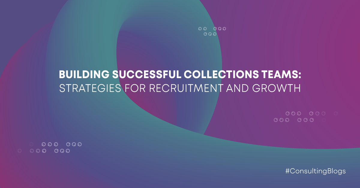 Building Successful Collections Teams: Strategies for Recruitment and Growth