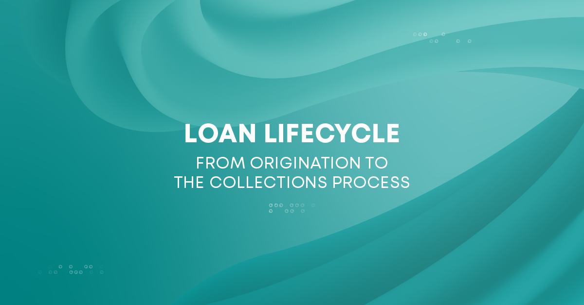 Loan Lifecycle: Seamless steps from Origination & Maintenance to the Collections process