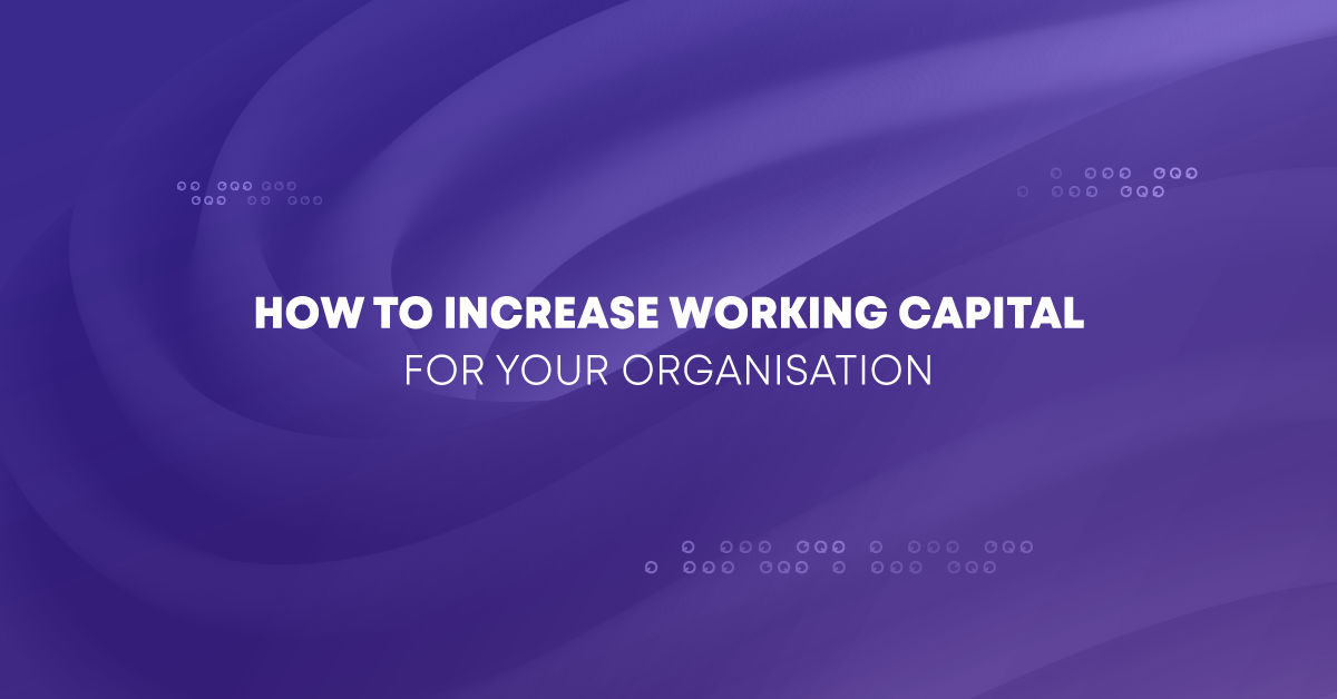 How to Increase Working Capital for your Organisation