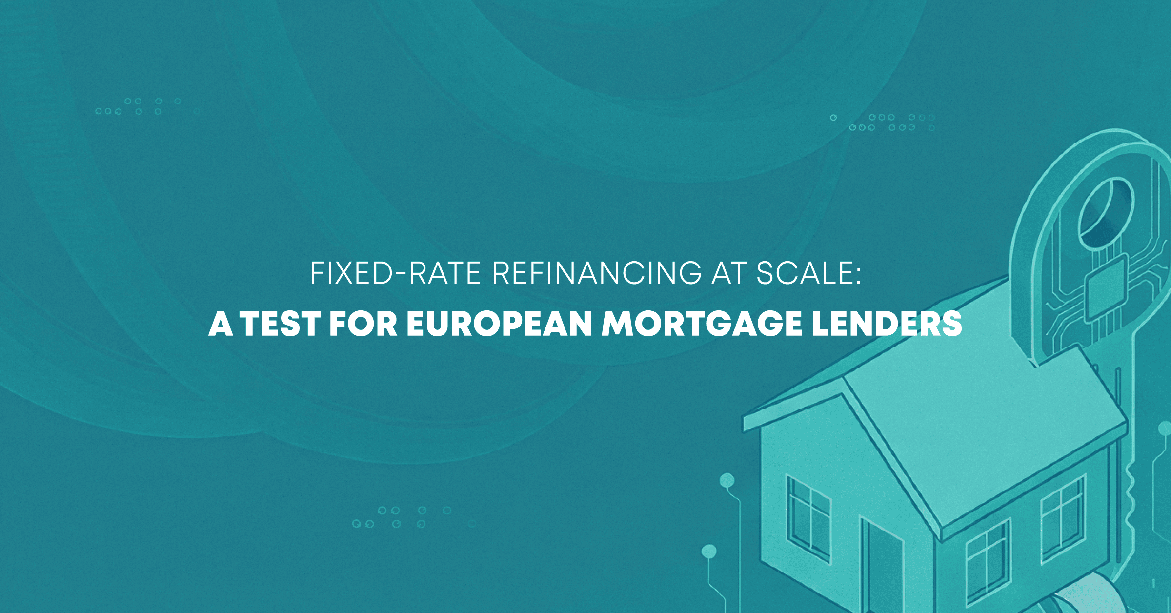 Fixed-Rate Refinancing at Scale: A Test for European Mortgage Lenders