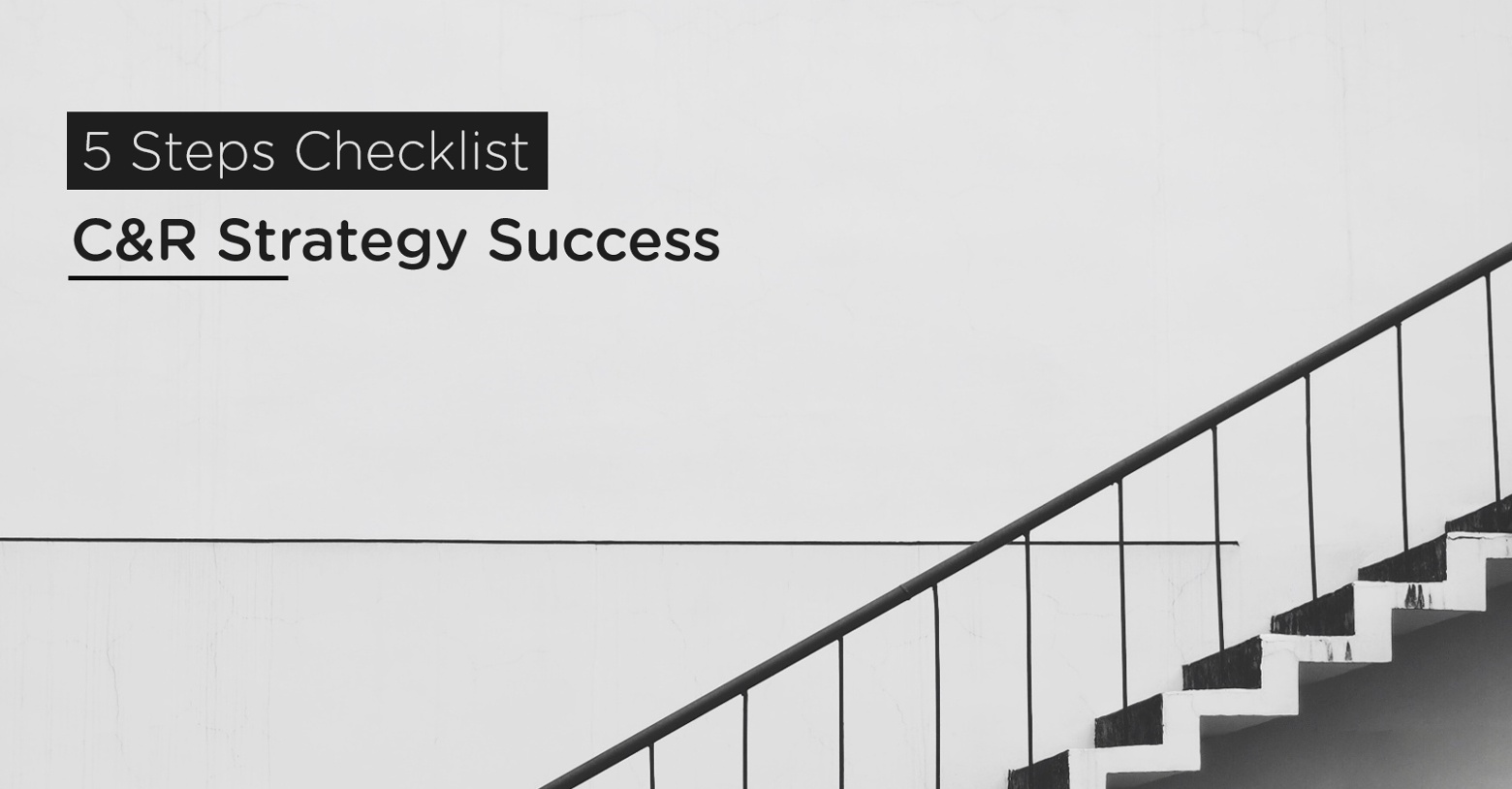 [Checklist] 5 Steps to C&R Strategy Success